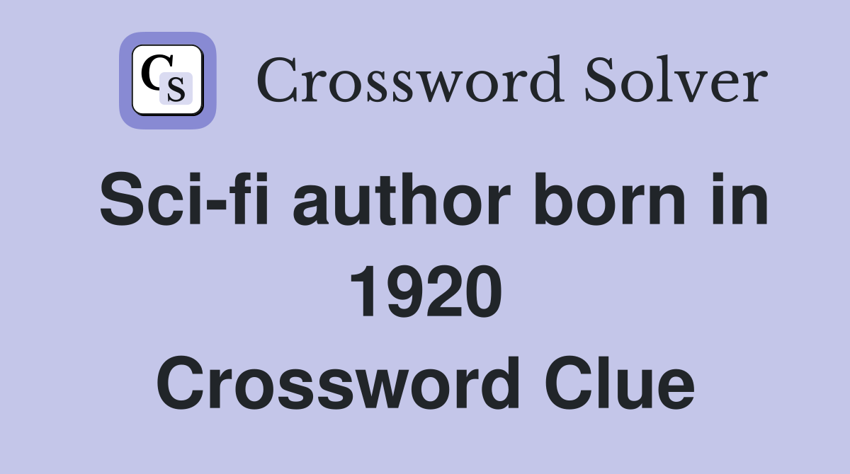 Scifi author born in 1920 Crossword Clue Answers Crossword Solver